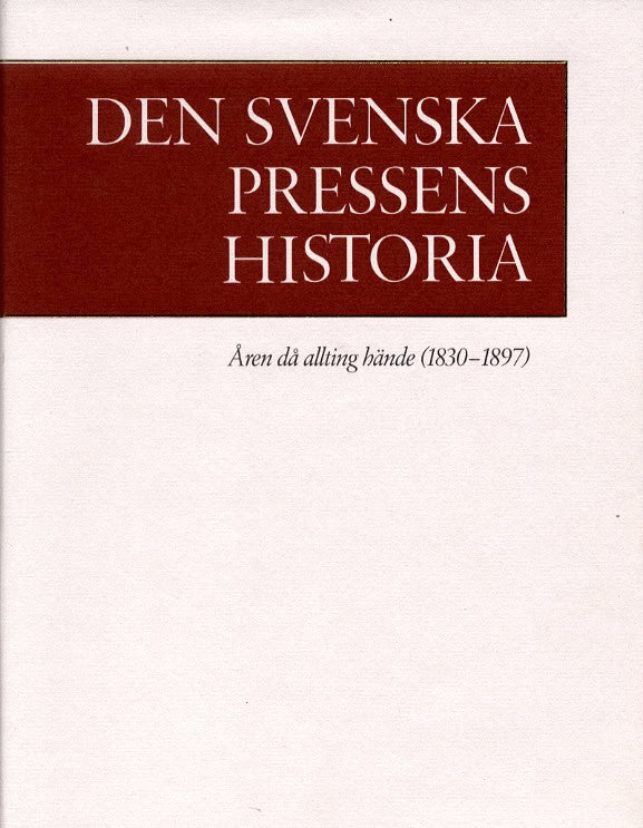 Gustafsson, Karl-Erik | Rydén, Per | Den svenska pressens historia. 2, Åren då allting hände (1830-1897)