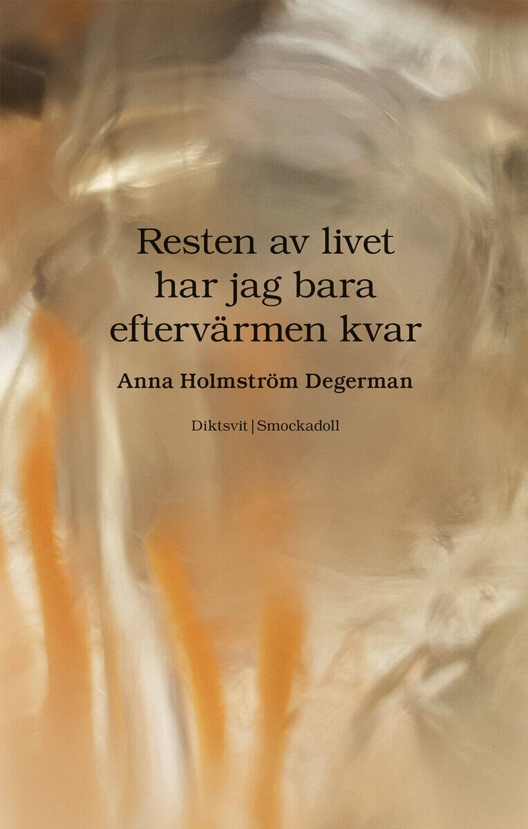 Holmström Degerman, Anna | Resten av livet har jag bara eftervärmen kvar