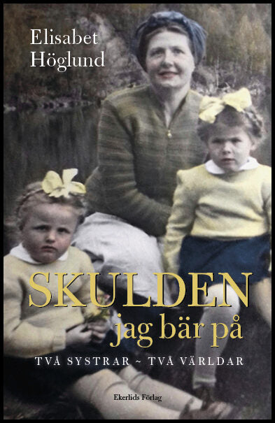 Höglund, Elisabet | Skulden jag bär på : Två systrar - två världar