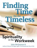 John McQuiston II | Finding Time For The Timeless : Spirituality in the Workweek