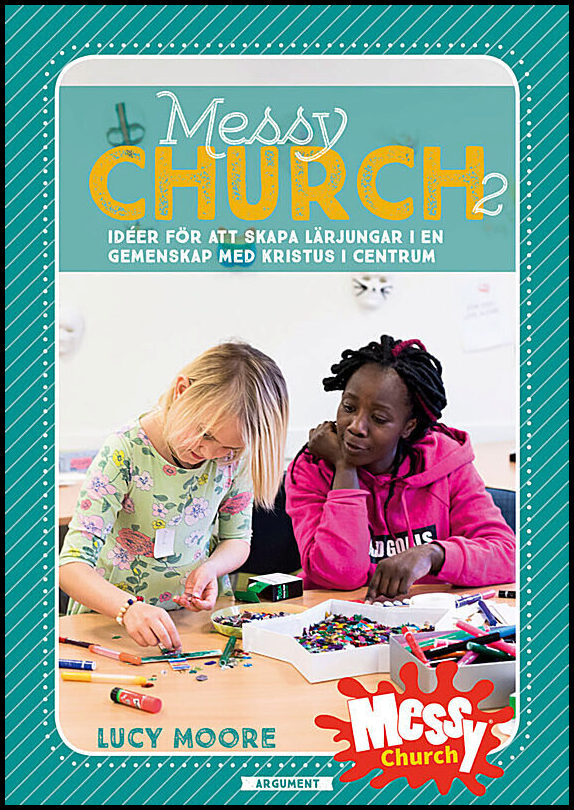 Moore, Lucy | Messy Church 2 : Idéer för att skapa lärjungar i en gemenskap med Kristus i centrum