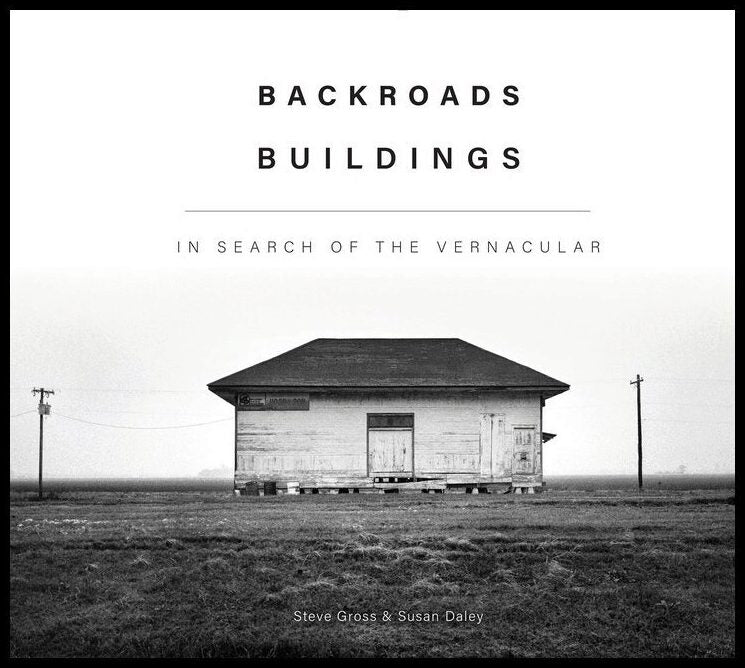 Steve Gross - Susan Daley | Backroads Buildings : In Search of the Vernacular