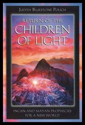 Polich Judith Bluestone | Return Of The Children Of Light : Incan & Mayan Prophecies For A New World