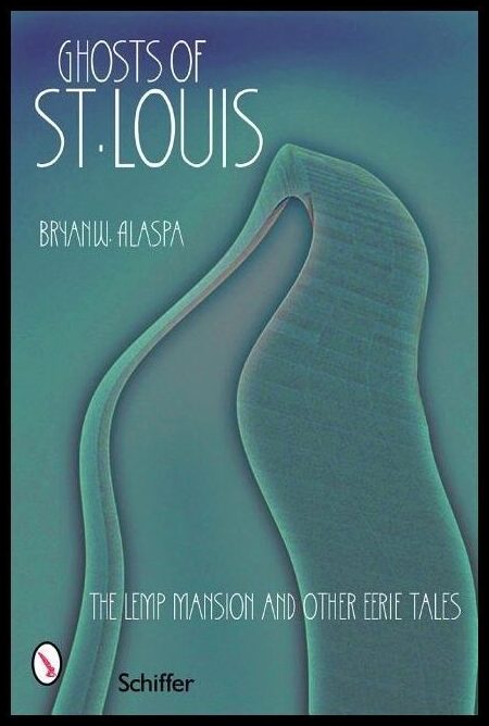 Alaspa, Bryan W. | Ghosts of st. louis : The lemp mansion and other eerie tales