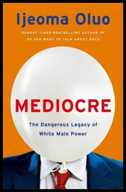 Oluo, Ijeoma | Mediocre : The Dangerous Legacy of White Male Power