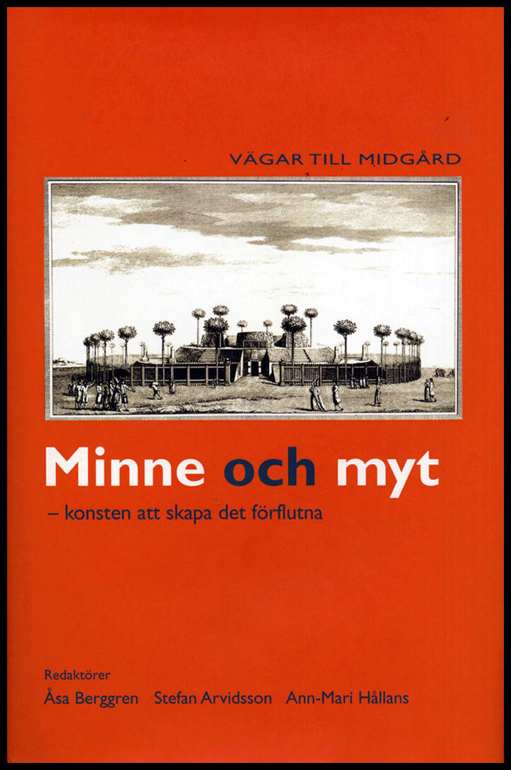 Berggren, Åsa| Arvidsson, Stefan| Hållans Stenholm, Ann-Mari | Minne och myt : Konsten att skapa det förflutna