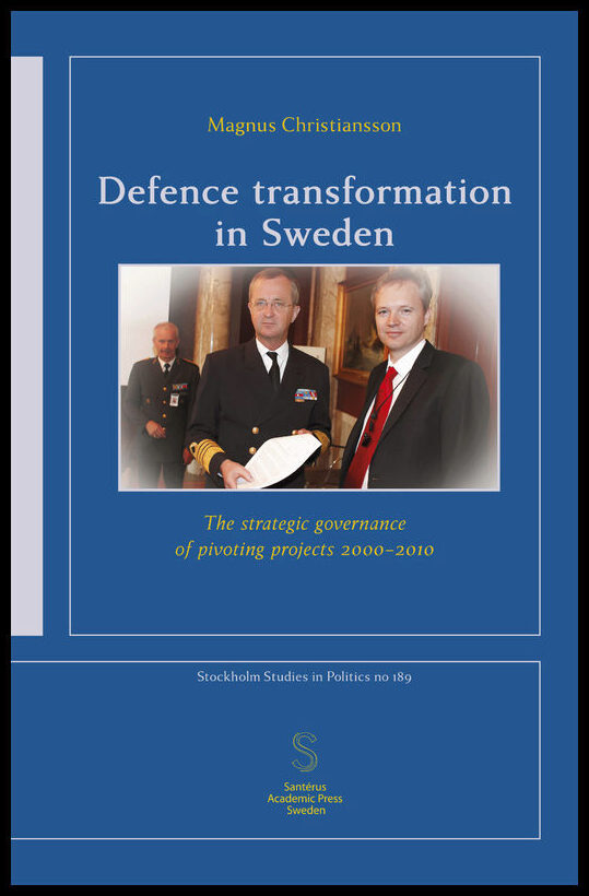 Christiansson, Magnus | Defence transformation in Sweden : The strategic governance of pivoting projects 2000–2010