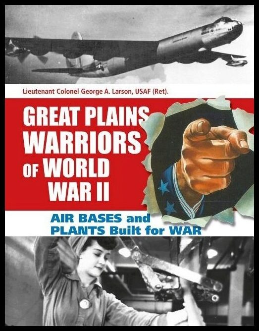 George A. Larson | Great Plains Warriors Of World War Ii : Air Bases And Plants