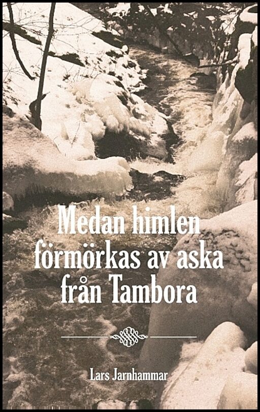 Jarnhammar, Lars | Medan himlen förmörkas av aska från Tambora : Medan himlen förmörkas av ask