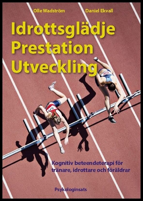 Wadström, Olle| Ekvall, Daniel | Idrottsglädje, prestation, utveckling : Kognitiv beteendeterapi för tränare