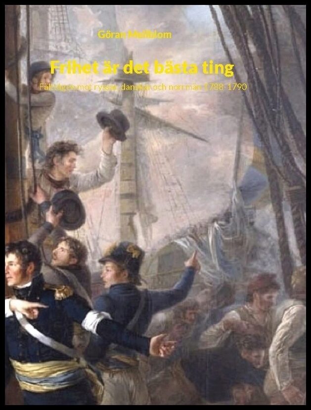Mellblom, Göran | Frihet är det bästa ting : Fälttågen mot ryssar, danskar och norrmän 1788-1790