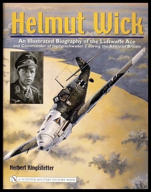 Ringlstetter, Herbert | Helmut wick : An illustrated biography of the luftwaffe ace and commander o