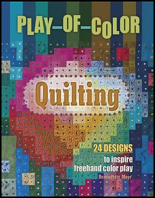 Mayr, Bernadette | Play-of-color quilting : 24 designs to inspire freehand color play