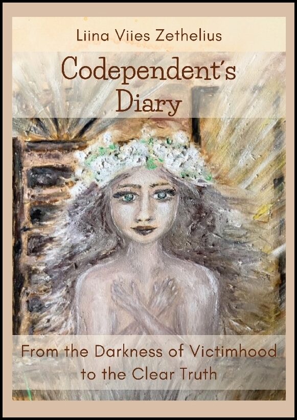Viies Zethelius, Liina | Codependent´s Diary : From the Darkness of Victimhood to the Clear Truth