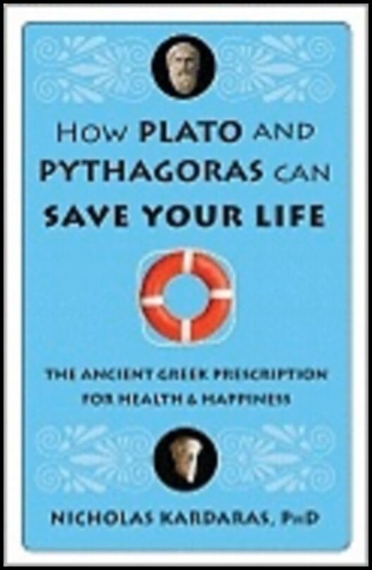 Kardaras, Nicholas | How Plato and Pythagoras Can Save Your Life : The Ancient Greek Prescription for Health and Happiness