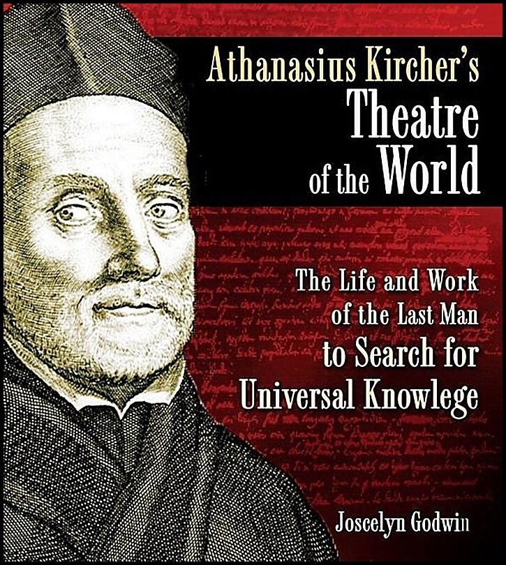Godwin, Joscelyn | Athanasius Kircher's Theatre Of The World : The Life & Work Of The Last Man To Search For Universal K