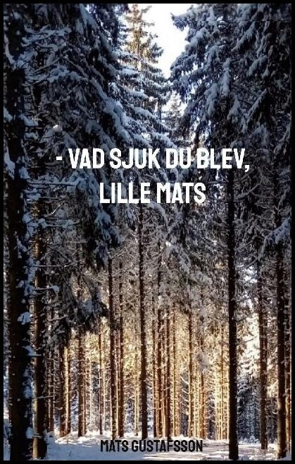 Gustafsson, Mats | - Vad sjuk du blev, lille Mats