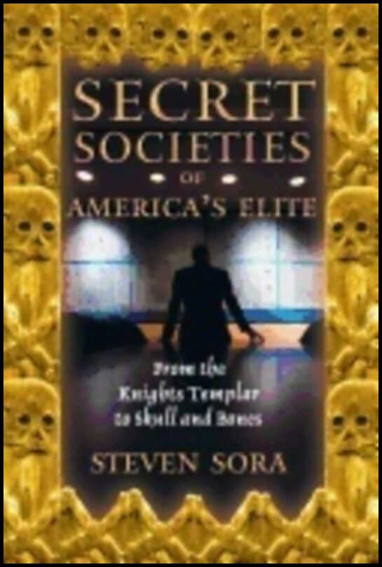 Steven Sora | Secret Societies Of Americas Elite : From the Knights Templar to Skull and Bones
