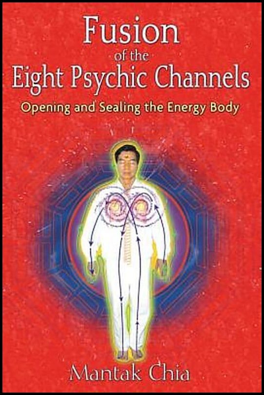 Chia, Mantak | Fusion Of The Eight Psychic Channels : Opening & Sealing The Energy Body