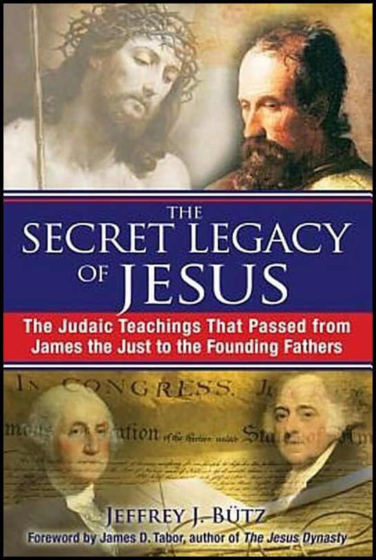 Butz, Jeffrey J | Secret Legacy Of Jesus : The Judaic Teachings That Passed From James The Just To The Founding Fathers