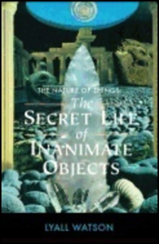 Lyall Watson | Nature Of Things : The Secret Life of Inanimate Objects