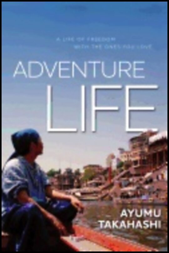 Ayumu Takahashi | Adventure Life : A Life of Freedom With the Ones You Love