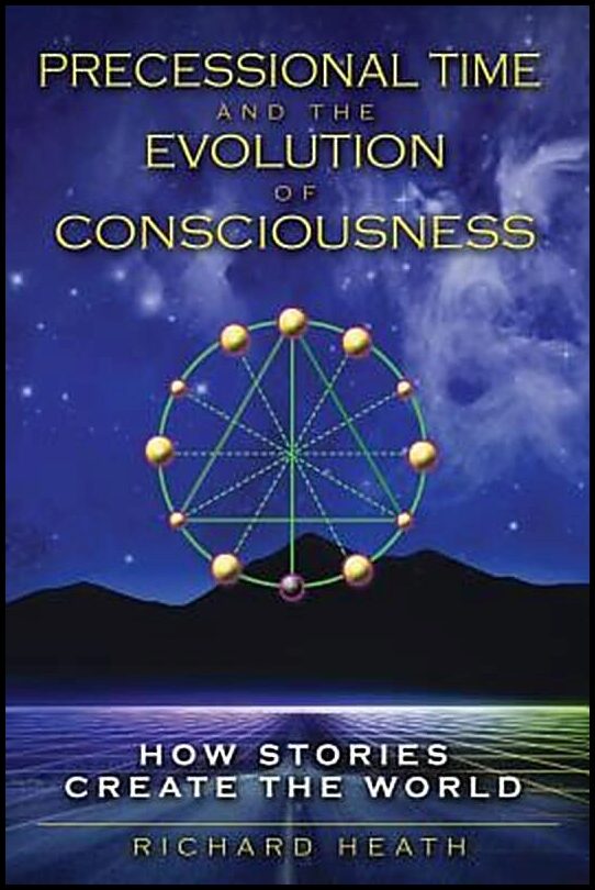 Heath, Richard | Precessional Time And The Evolution Of Consciousness : How Stories Create The World