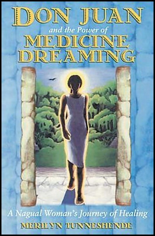 Tunneshende, Merilyn | Don Juan And The Power Of Medicine Dreaming : A Nagual Woman'