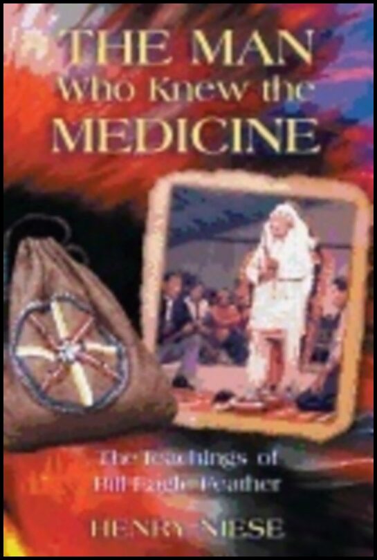 Henry Niese | Man Who Knew The Medicine : The Teachings of Bill Eagle Feather