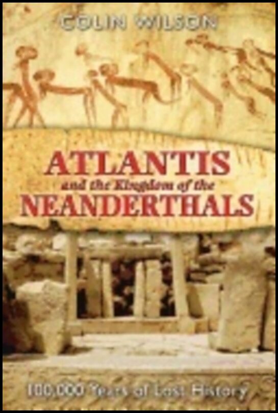 Colin Wilson | Atlantis And The Kingdom Of The Neanderthals : 100,000 Years of Lost History