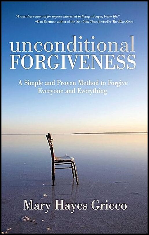 Grieco Mary Hayes | Unconditional Forgiveness : A Simple & Proven Method To Forgive Everyone & Everything