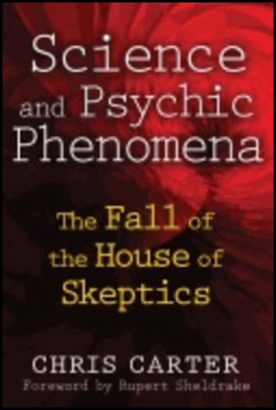 Chris Carter | Science And Psychic Phenomena : The Fall of the House of Skeptics