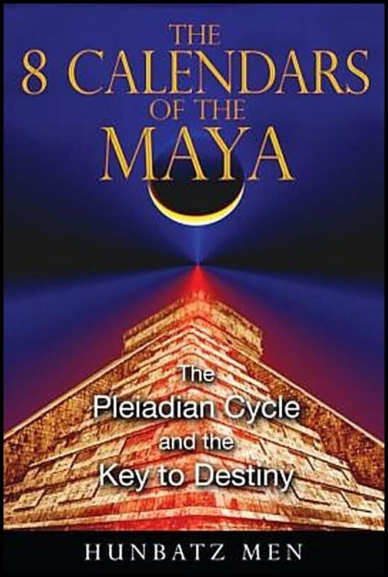 Men, Hunbatz | 8 Calendars Of The Maya : The Pleiadian Cycle & The Key Of Destiny