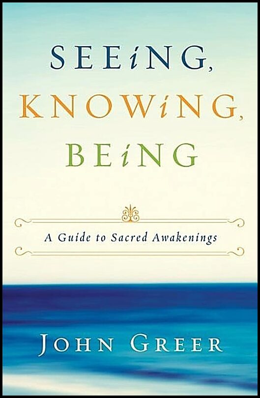 Greer, John | Seeing, Knowing, Being : A Guide to Sacred Awakenings