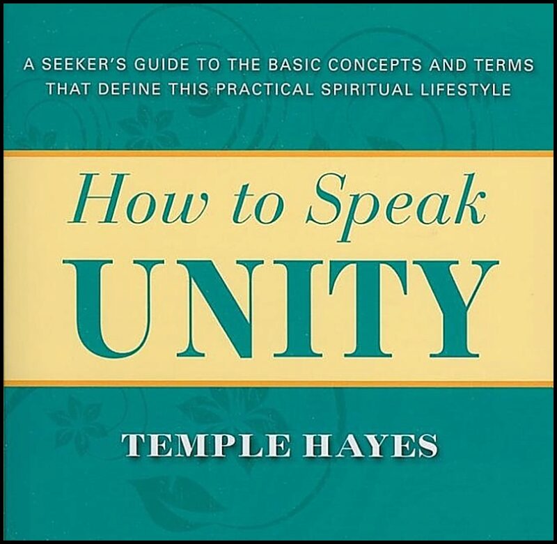 Hayes, Temple | How To Speak Unity : A Seeker's Guide To The Basic Concepts & Terms That Define This Practical Spirit