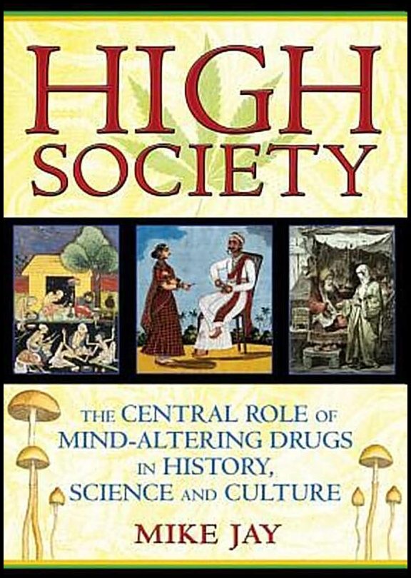 Jay, Mike | High Society : The Central Role Of Mind-Altering Drugs In History, Science & Culture (O)