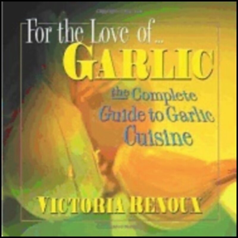 Victoria Renoux | For The Love Of Garlic : The Complete Guide to Garlic Cuisine