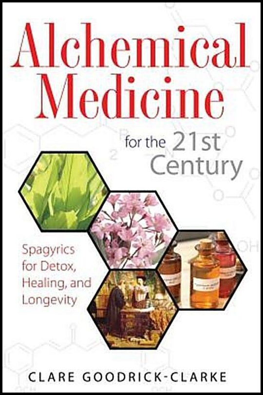 Goodrick-Clarke, Clare | Alchemical Medicine For The 21st Century : Spagyrics For Detox, Healing & Longevity