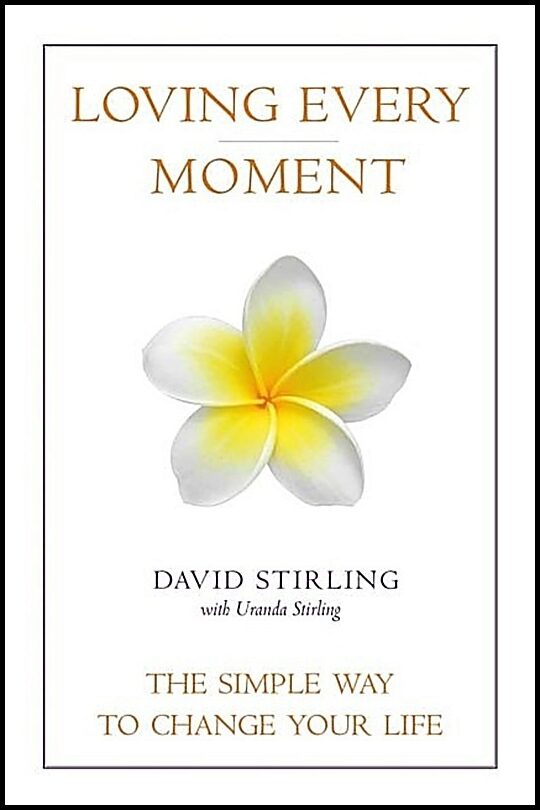 Stirling, David | Loving Every Moment : The Simple Way to Change Your Life