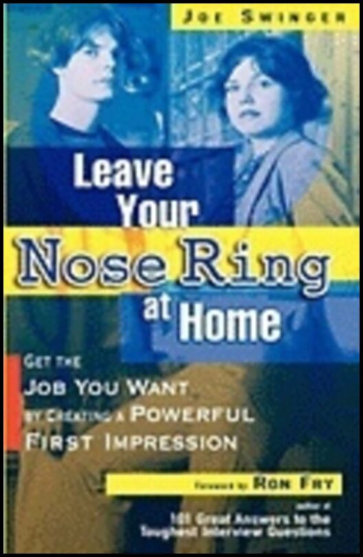 Joe Swinger | Leave Your Nose Ring At Home : Get the Job You Want by Creating a Powerful First Impression