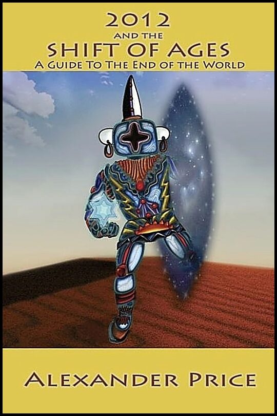 Price, Alexander | 2012 And The Shift Of The Ages : A Hopi Guide To The End Of The World