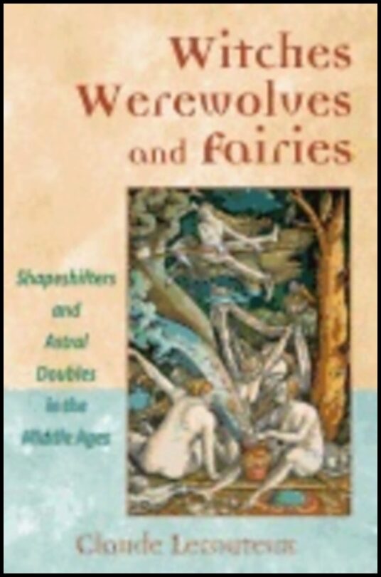 Claude Lecouteux | Witches Werewolves And Fairies : Shapeshifters and Astral Doubles in the Middle Ages