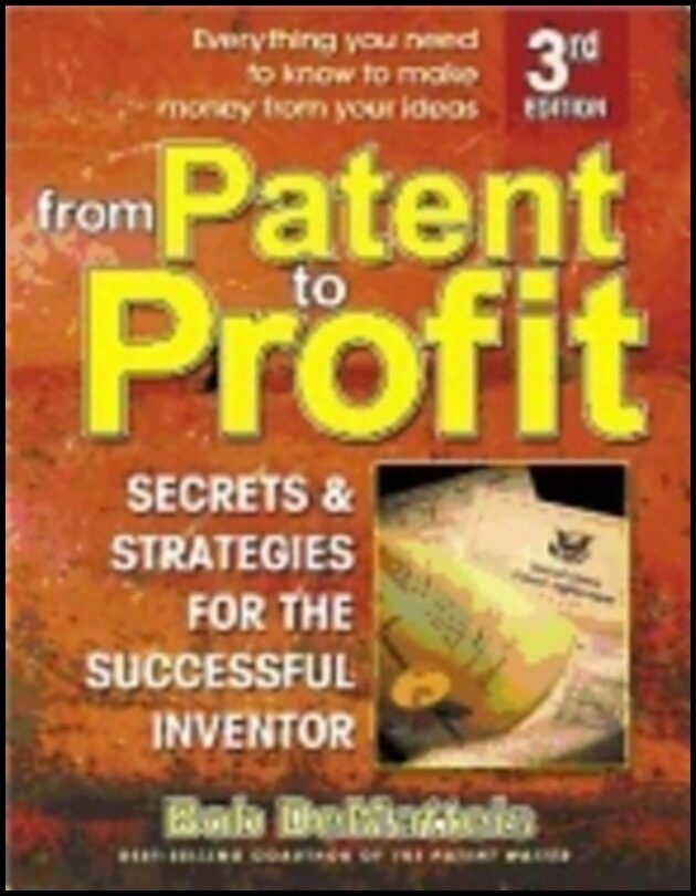 Bob DeMattais | From Patent To Profit 3rd Edition : Secrets and Strategies for the Successful Inventor