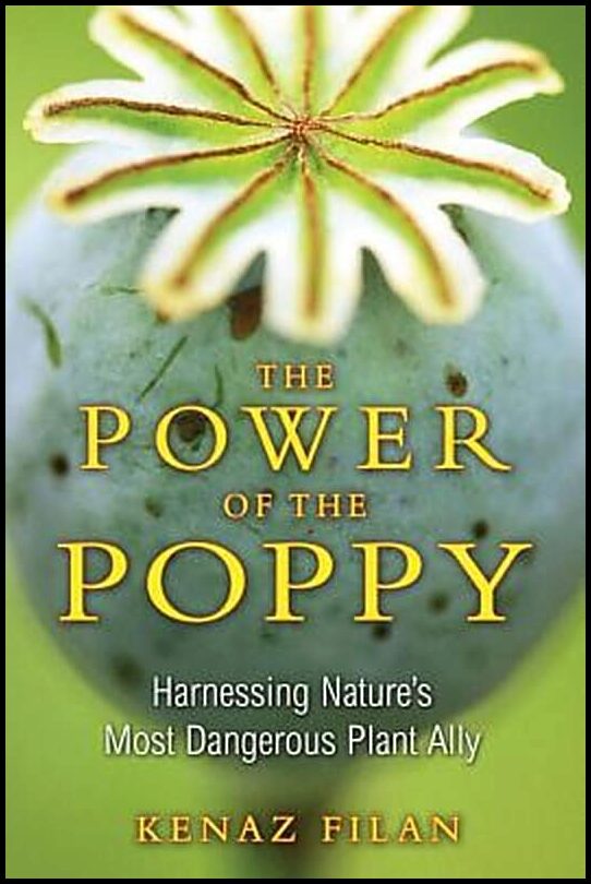 Filan, Kenaz | Power Of The Poppy : Harnessing Nature's Most Dangerous Plant Ally
