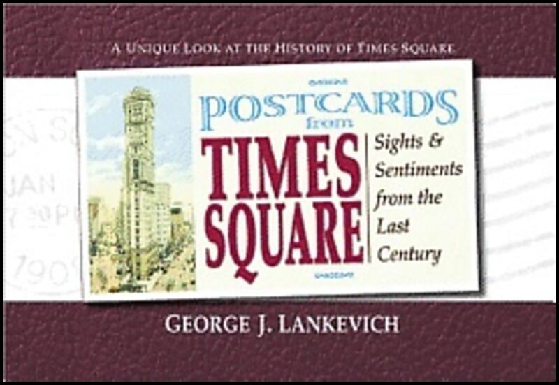 George J Lankevich | Postcards From Times Square : Sights and Sentiments from the Last Century