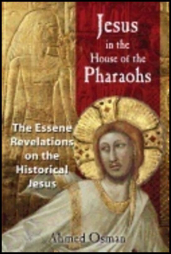 Ahmed Osman | Jesus In The House Of The Pharaohs : The Essene Revelations on the Historical Jesus