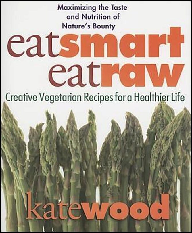 Wood, Kate | Eat Smart, Eat Raw : Creative Vegetarian Recipes For A Health
