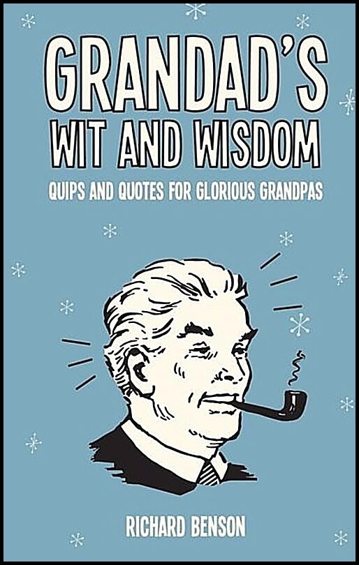 Benson, Richard | Grandads wit and wisdom : Quips and quotes for glorious grandpas