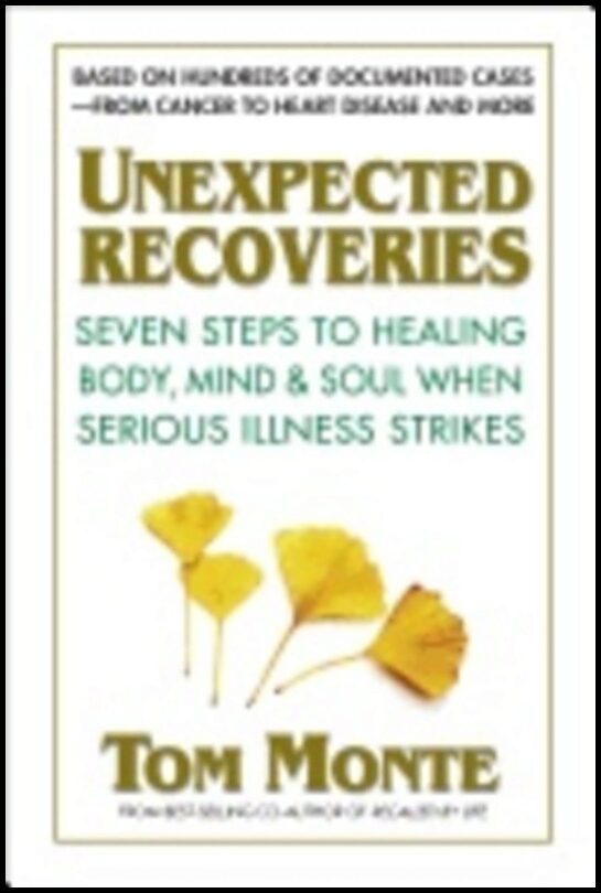 Monte, Tom (tom Monte) | Unexpected recoveries : Seven steps to healing body, mind, & soul when seri