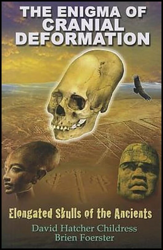 Childress, David Hatcher| Foerster, Brien | The Enigma of Cranial Deformation : Elongated Skulls of the Ancients